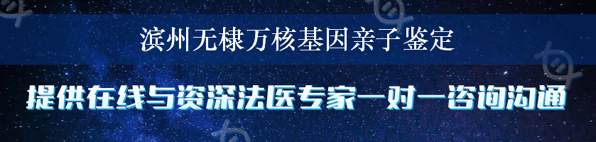 滨州无棣万核基因亲子鉴定